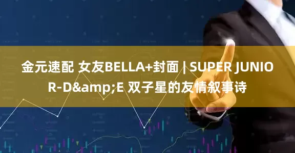 金元速配 女友BELLA+封面 | SUPER JUNIOR-D&E 双子星的友情叙事诗