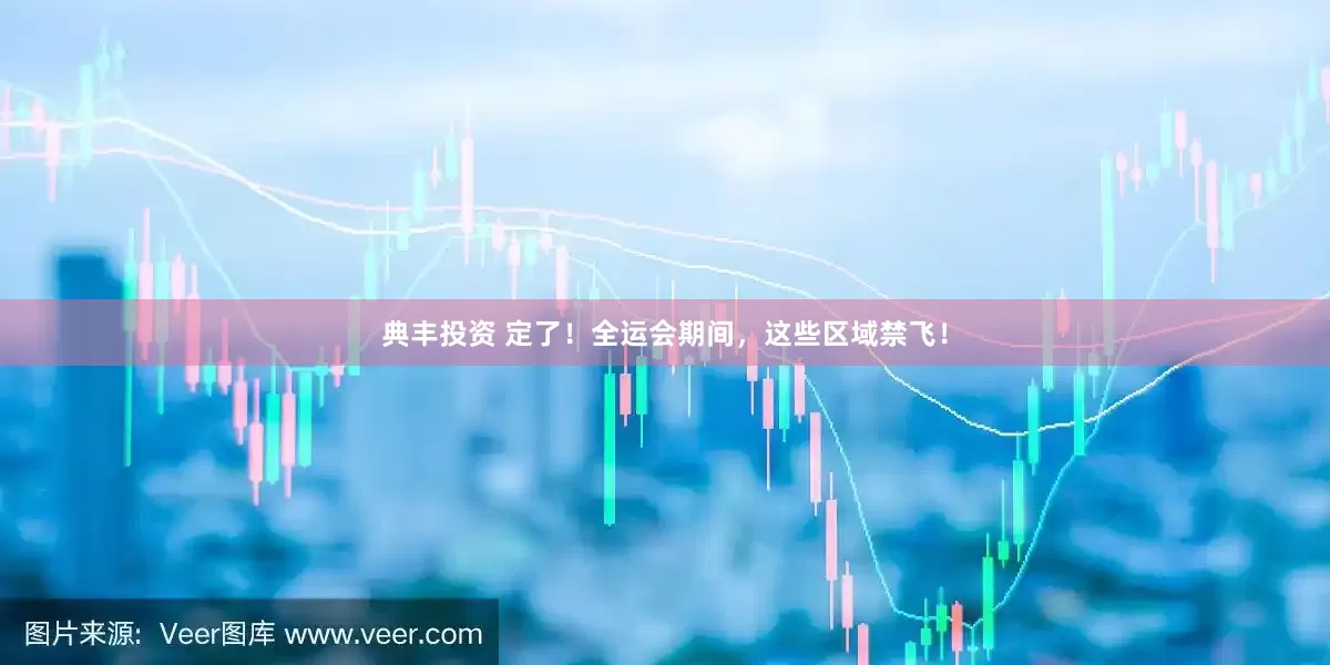 典丰投资 定了！全运会期间，这些区域禁飞！
